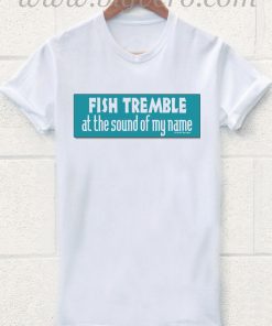 Fish Tremble At The Sound T Shirt