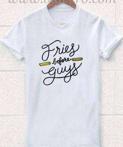 Fries Before Guys T Shirt