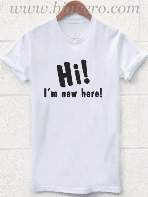 Hi New Here T Shirt