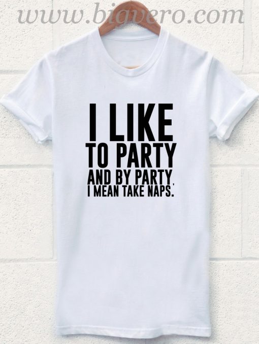 I Like Party And Party Means Take Naps T Shirt