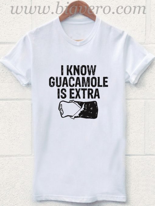 I Know Guacamole is Extra T Shirt