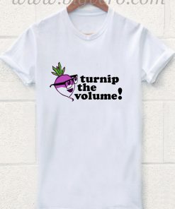 Let's Turnip the Volume T Shirt