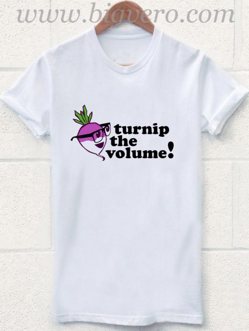 Let's Turnip the Volume T Shirt