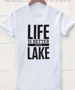 Life is Better at the Lake T Shirt