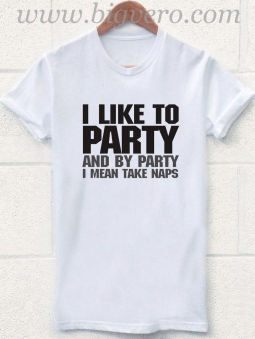 Like to Party and By Party Mean Take Naps T Shirt