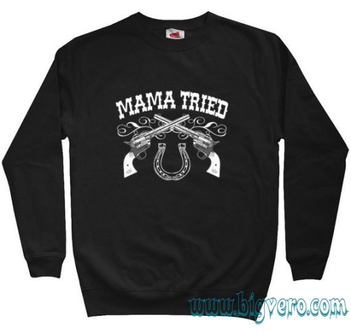 Mama Tried Sweatshirt Size S-XXL