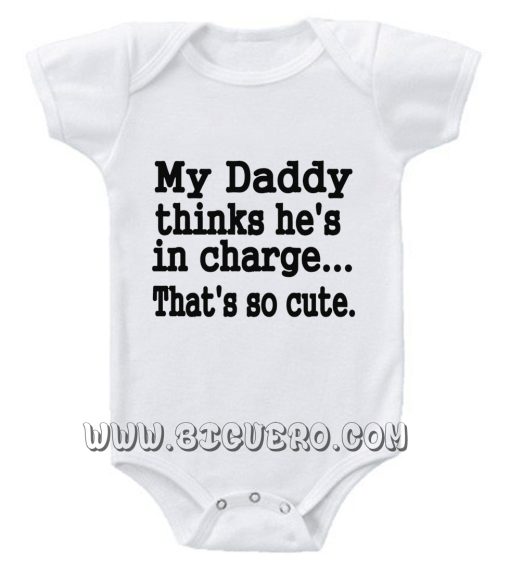 My Daddy thinks hes in charge Baby Onesie