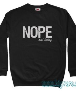 Nope Not Today Quote Sweatshirt Size S-XXL