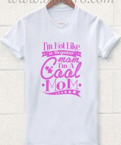 Not Like A Regular Mom I'm A Cool Mom T Shirt