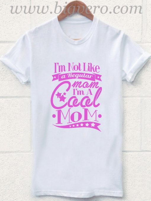 Not Like A Regular Mom I'm A Cool Mom T Shirt
