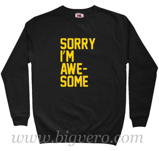 Sorry I'm Awesome Quote Sweatshirt