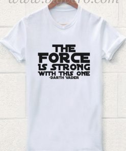 THE FORCE is Strong T Shirt