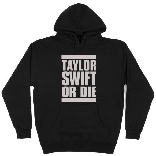 Taylor Swift Or Die Hoodie