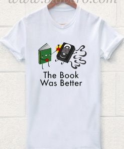 The Book Was Better T Shirt