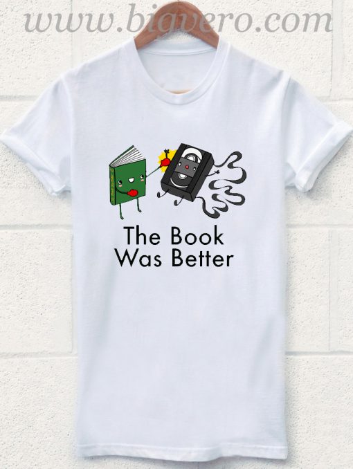 The Book Was Better T Shirt