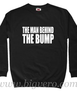 The Man Behind The Bump Sweatshirt Size S-XXL