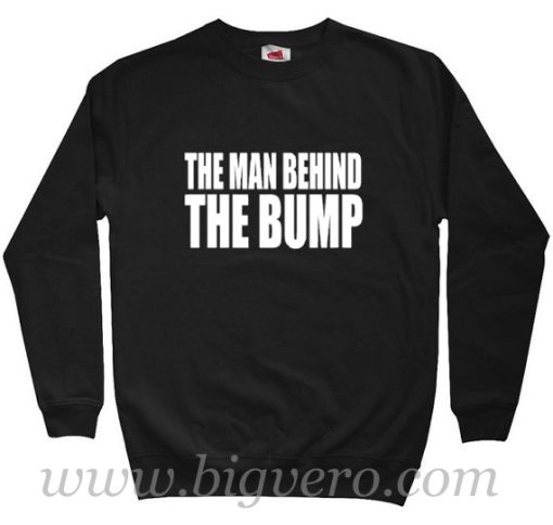 The Man Behind The Bump Sweatshirt Size S-XXL
