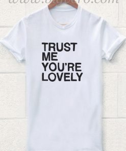 Trust Me, You're LOVELY T Shirt