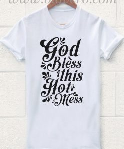 God Bless This Hot Mess T Shirt
