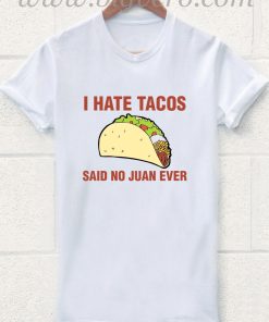 I Hate Tacos Said No Juan T Shirt