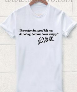 If Speed Kills Me Paul Walker Quote T Shirt