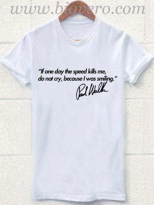 If Speed Kills Me Paul Walker Quote T Shirt