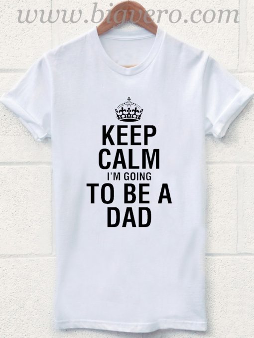 Keep Calm Im Going To Be A Dad T Shirt