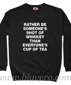 Rather Be Someones Shot Of Whiskey Quote Sweatshirt