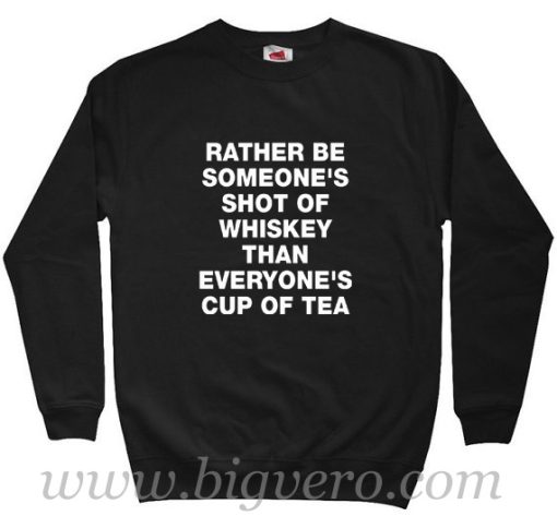 Rather Be Someones Shot Of Whiskey Quote Sweatshirt