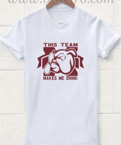 This Team Makes Me Drink T Shirt