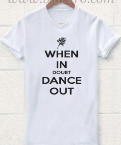 When in Doubt Dance Out T Shirt
