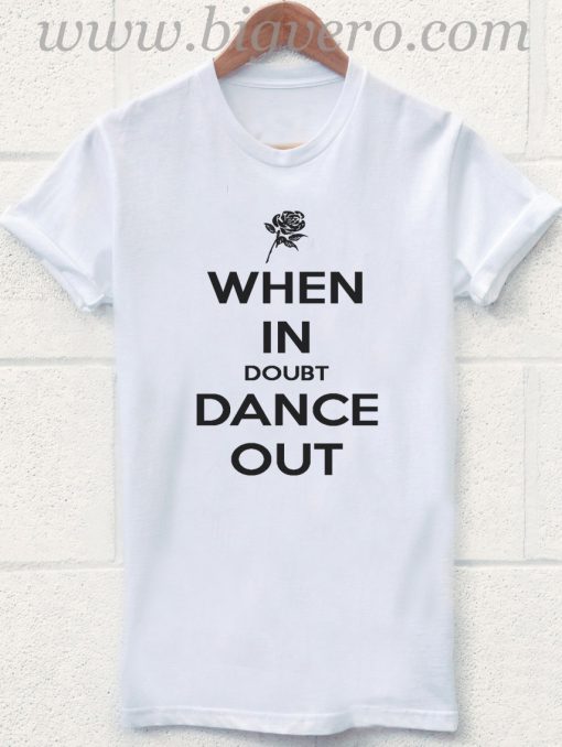 When in Doubt Dance Out T Shirt