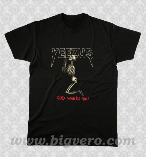 yeezus god wants you,Yeezus T Shirt