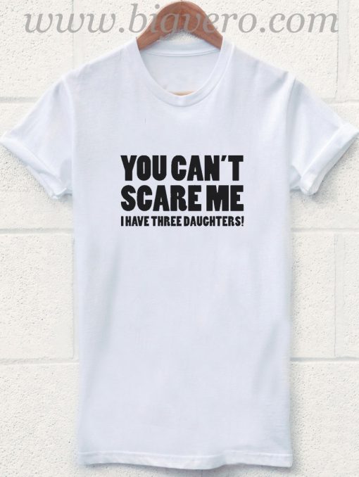 You Cant Scare Me T Shirt