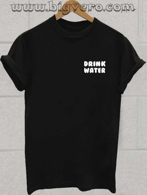 Drink Water T Shirt