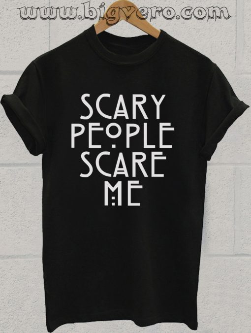 Scary People Scare Me T Shirt