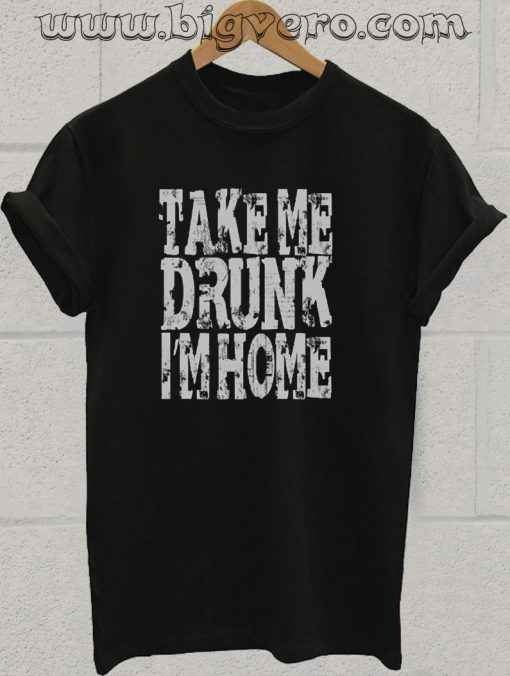 Take Me Drunk T Shirt