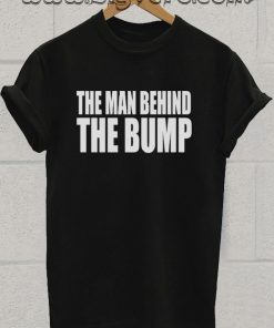 The Man Behind The Bump T Shirt