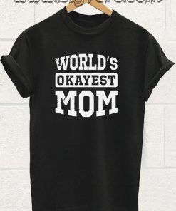 Worlds Okayest Mom T Shirt