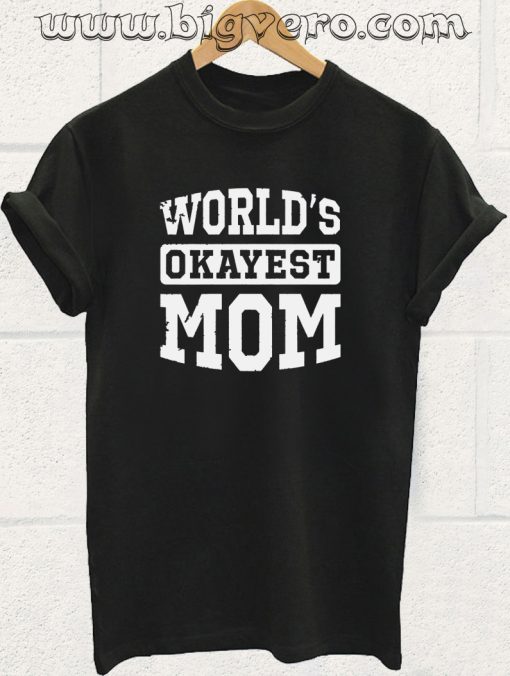 Worlds Okayest Mom T Shirt