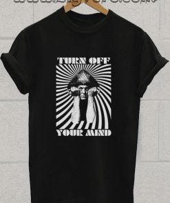 Turn Off Your Mind T Shirt