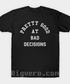 Good At Bad Decisions Funny Quote Tshirt