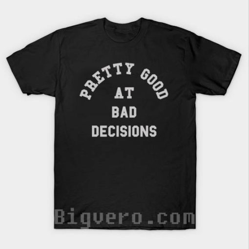 Good At Bad Decisions Funny Quote Tshirt