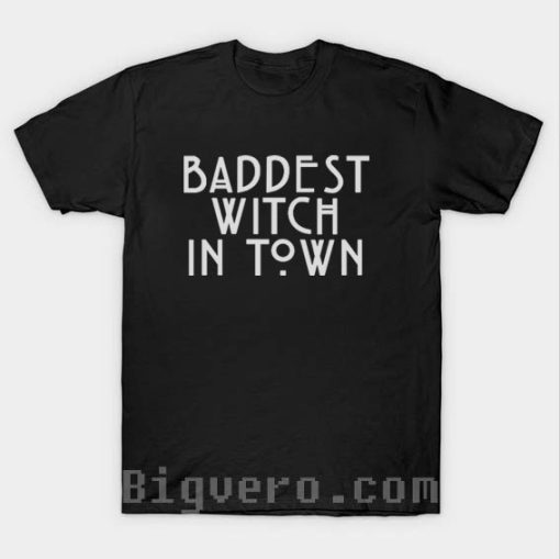 Baddest Witch In Town T shirt