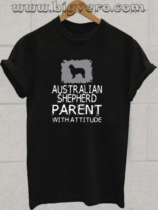Australian Shepherd Parent With Attitude Tshirt