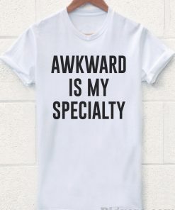 Awkward is My Specialty Tshirt