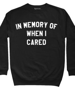 In Memory Of When I Cared Sweatshirt