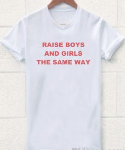 raise boys and girls the same way Tshirt