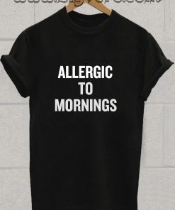 Allergic To Mornings Tshirt