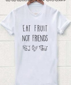 Eat Fruit Not Friends Tshirt